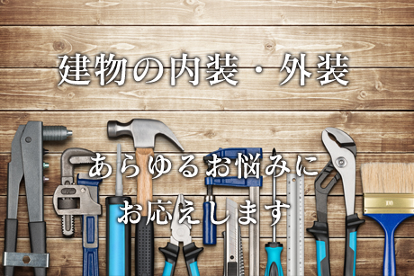 建物の内装・外装 あらゆるお悩みにお応えします
